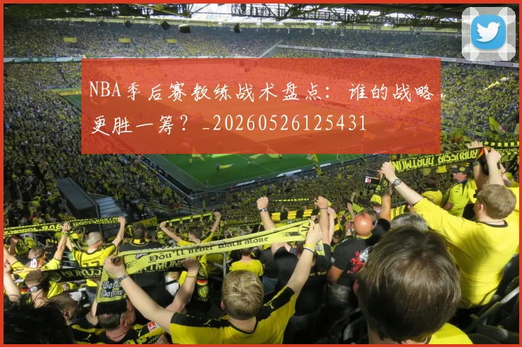 NBA季后赛教练战术盘点:谁的战略更胜一筹?_20260526125431