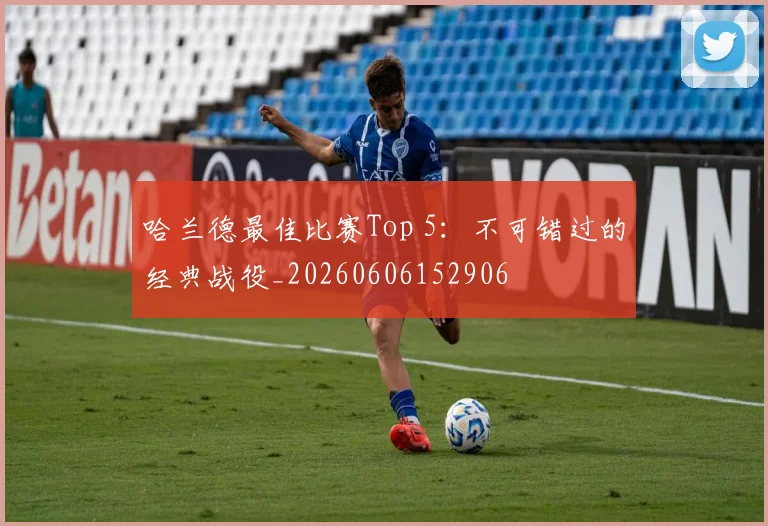 哈兰德最佳比赛Top 5:不可错过的经典战役_20260606152906