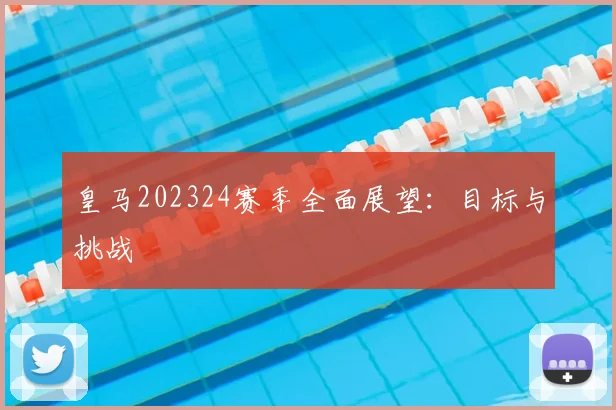 皇马202324赛季全面展望:目标与挑战