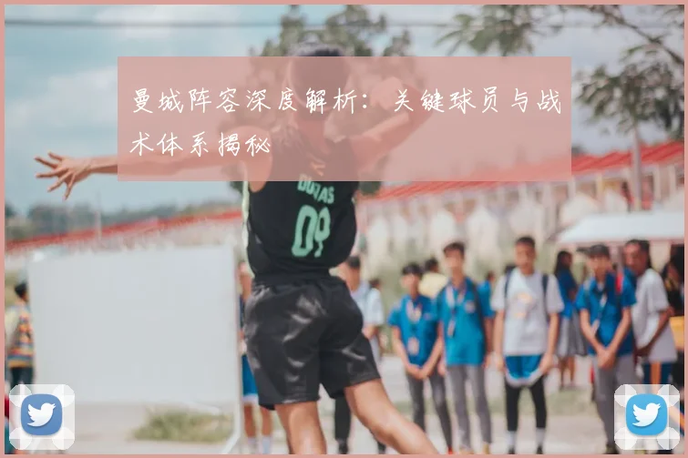 曼城阵容深度解析:关键球员与战术体系揭秘